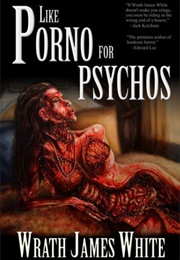 Like Porno for Psychos (Wrath James White)