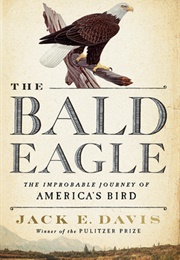 The Bald Eagle: The Improbable Journey of America's Bird (Jack E.Davis)