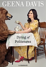 Dying of Politeness: A Memoir (Geena Davis)