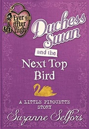 Duchess Swan and the Next Top Bird: A Little Pirouette Story (Suzanne Selfors)