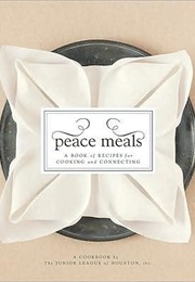 Peace Meals: A Book of Recipes for Cooking and Connecting (Junior League of Houston)