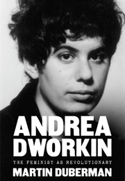Andrea Dworkin: The Feminist as Revolutionary (Martin Duberman)
