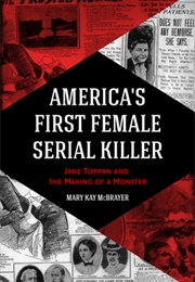 America's First Female Serial Killer: Jane Toppan and the Making of a Monster (Mary Kay McBrayer)