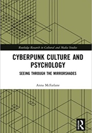 Cyberpunk Culture and Psychology: Seeing Through the Mirrorshades (Anna McFarlane)