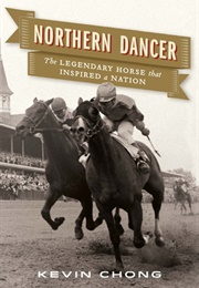 Northern Dancer: The Legendary Horse That Inspired a Nation (Kevin Chong)