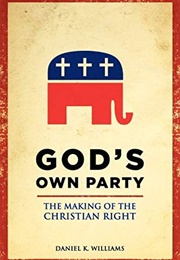 God's Own Party: The Making of the Christian Right (Williams, Daniel K)