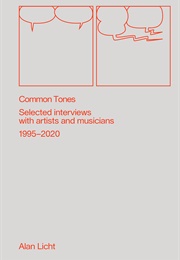 Common Tones: Selected Interviews With Artists and Musicians 1995-2020 (Alan Licht)