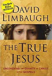 The True Jesus: Uncovering the Divinity of Christ in the Gospels (David Limbaugh)
