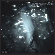 Yeah Yeah Yeahs - Is Is