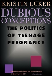 Dubious Conceptions: The Politics of Teenage Pregnancy (Kristin Luker)