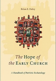 The Hope of the Early Church: A Handbook of Patristic Eschatology (Brian E. Daley)
