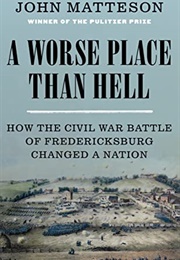 A Worse Place Than Hell: How the Civil War Battle of Fredericksburg Changed a Nation (John Matteson)
