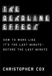 The Deadline Effect: How to Work Like It's the Last Minute—Before the Last Minute (Christopher Cox)