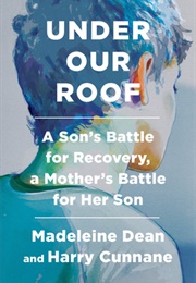 Under Our Roof: A Son's Battle for Recovery, a Mother's Battle for Her Son (Madeleine Dean, Harry Cunnane)