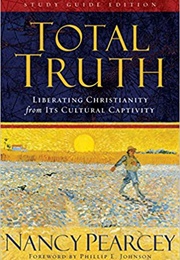 Total Truth: Liberating Christianity From Its Cultural Captivity (Nancy R. Pearcey)