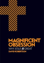 Magnificent Obsession: Why Jesus Is Great (David Robertson)