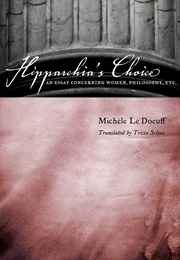 Hipparchia's Choice: An Essay Concerning Women, Philosophy, Etc. (Michele Le Doeuff)