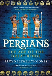 Persians: The Age of the Great Kings (Lloyd Llewellyn-Jones)