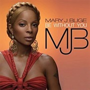 'Be Without You' by Mary J Blige