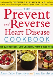 The Prevent and Reverse Heart Disease Cookbook (Ann Crile Esselstyn)