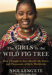 The Girls in the Wild Fig Tree: How I Fought to Save Myself, My Sister, and Thousands of Girls World (Nice Leng'ete)
