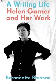A Writing Life: Helen Garner and Her Work (Bernadette Brennan)