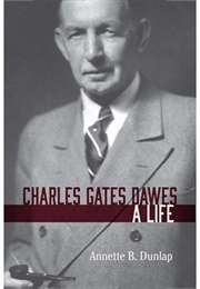 Charles Gates Dawes: A Life (Annette Dunlap)