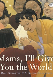 Mama, I'll Give You the World (Roni Schotter)