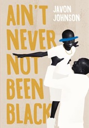 Ain't Never Not Been Black (Javon Johnson)