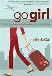 Go Girl: Finding Adventure Wherever Your Travels Land (Marlee Ledai)