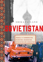 Sovietistan: Travels in Turkmenistan, Kazakhstan, Tajikistan, Kyrgyzstan, and Uzbekistan (Erika Fatland)