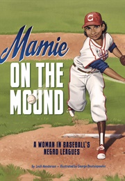 Mamie on the Mound: A Woman in Baseball's Negro Leagues (Leah Henderson)