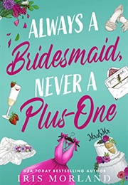 Always a Bridesmaid, Never a Plus One (Iris Morland)