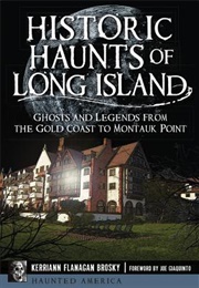 Historic Haunts of Long Island: Ghosts and Legends From the Gold Coast to Montauk Point (Kerriann Brosky)