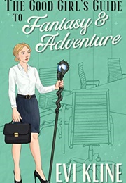The Good Girl's Guide to Fantasy and Adventure (Evi Kiline)