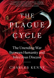 The Plague Cycle: The Unending War Between Humanity and Infectious Disease (Charles Kenny)