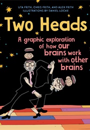 Two Heads: A Graphic Exploration of How Our Brains Work With Other Brains (Uta Frith, Chris Frith, Alex Frith)