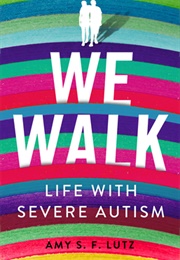 We Walk: Life With Severe Autism (Amy S F Lutz)