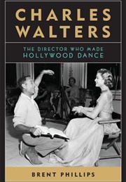 Charles Walters: The Director Who Made Hollywood Dance (Brent Phillips)