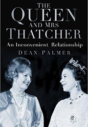 The Queen and Mrs Thatcher: An Inconvenient Relationship (Dean Palmer)