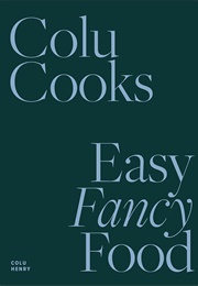 Colu Cooks: Easy Fancy Food (Colu Henry)