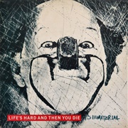 It's Immaterial - Life's Hard and Then You Die