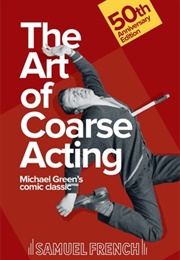 The Art of Coarse Acting, Or, How to Wreck an Amateur Dramatic Society (Michael Green)