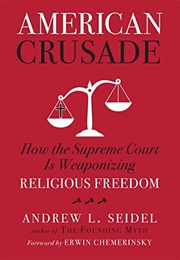 American Crusade: How the Supreme Court Is Weaponizing Religious Freedom (Andrew L. Seidel)