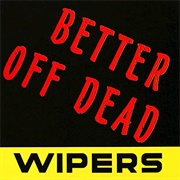 Wipers - Better off Dead