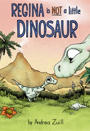 Regina Is Not a Little Dinosaur (Andrea Zuill)
