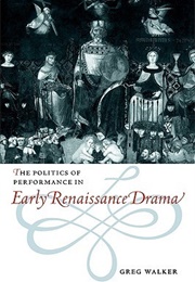 The Politics of Performance in Early Renaissance Drama (Greg Walker)