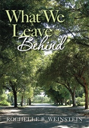 What We Leave Behind (Rochelle B. Weinstein)