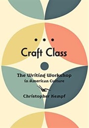 Craft Class: The Writing Workshop in American Culture (Christopher Kempf)
