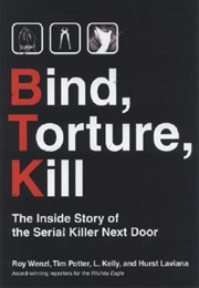 Bind, Torture, Kill: The Inside Story of the Serial Killer Next Door (Roy Wenzl,  L. Kelly, Tim Potter &amp; Hurst Laviana)